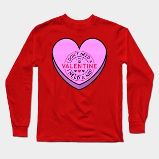 I don't need a Valentine... Long Sleeve T-Shirt